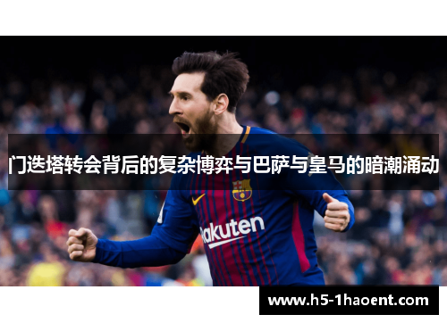 门迭塔转会背后的复杂博弈与巴萨与皇马的暗潮涌动