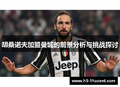 胡桑诺夫加盟曼城的前景分析与挑战探讨