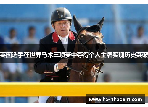 英国选手在世界马术三项赛中夺得个人金牌实现历史突破 英国选手在世界马术三项赛中夺得个人金牌实现历史突破