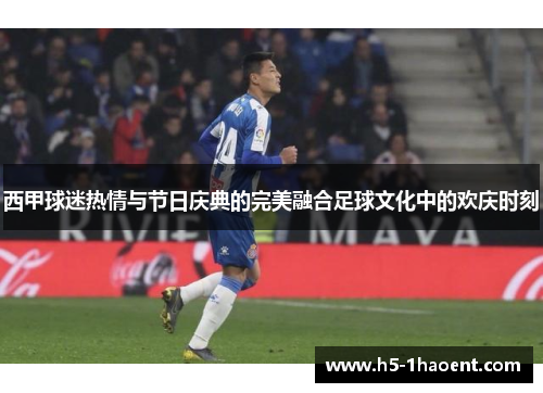 西甲球迷热情与节日庆典的完美融合足球文化中的欢庆时刻