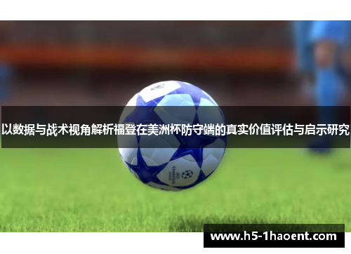 以数据与战术视角解析福登在美洲杯防守端的真实价值评估与启示研究